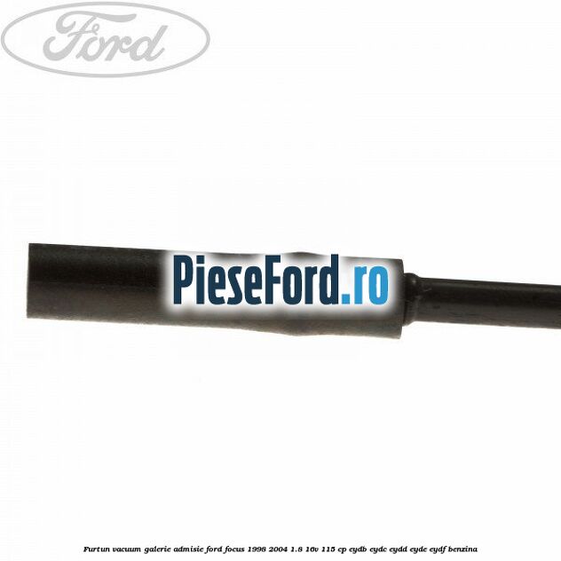 Furtun vacuum galerie admisie Ford Focus 1998-2004 1.8 16V 115 cp EYDB, EYDC, EYDD, EYDE, EYDF benzina