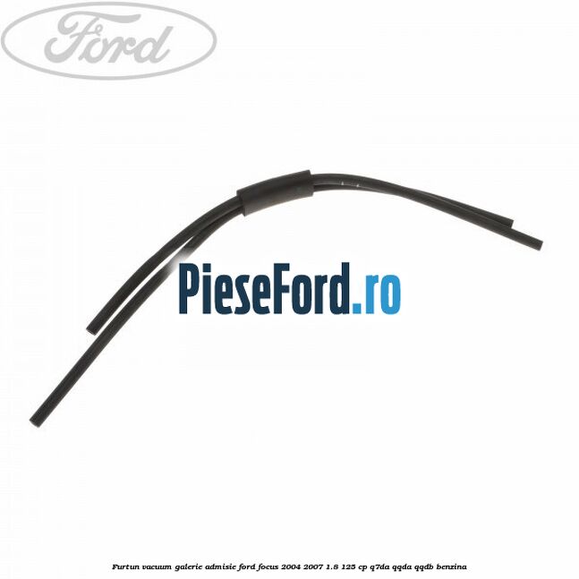 Furtun vacuum galerie admisie Ford Focus 2004-2007 1.8 125 cp Q7DA, QQDA, QQDB benzina