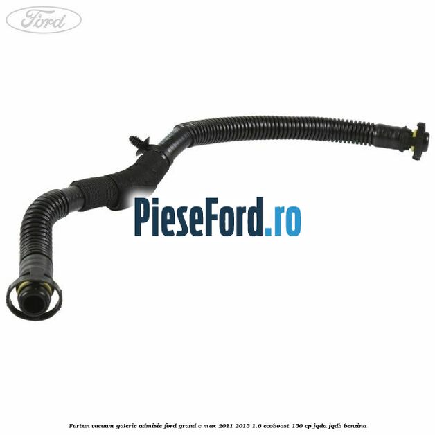 Furtun vacuum galerie admisie Ford Grand C-Max 2011-2015 1.6 EcoBoost 150 cp JQDA, JQDB benzina