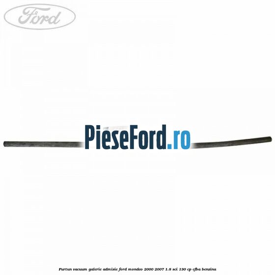 Furtun vacuum galerie admisie Ford Mondeo 2000-2007 1.8 SCi 130 cp CFBA benzina