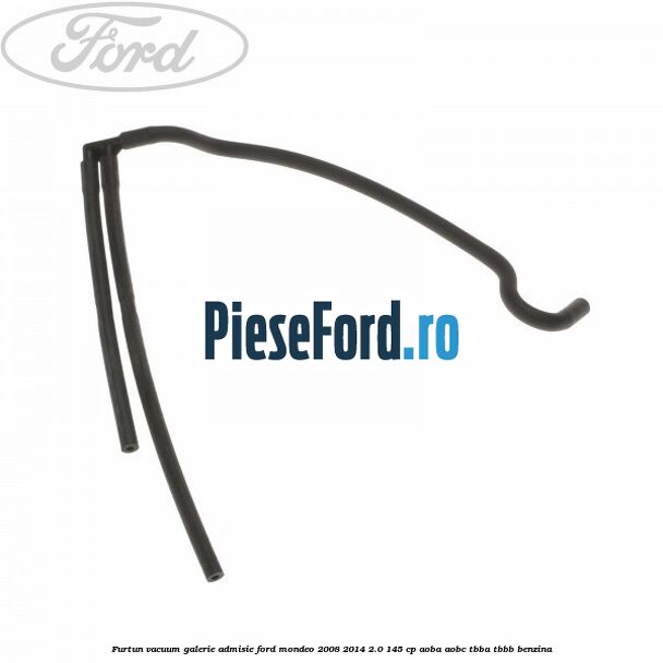 Furtun vacuum galerie admisie Ford Mondeo 2008-2014 2.0 145 cp AOBA, AOBC, TBBA, TBBB benzina