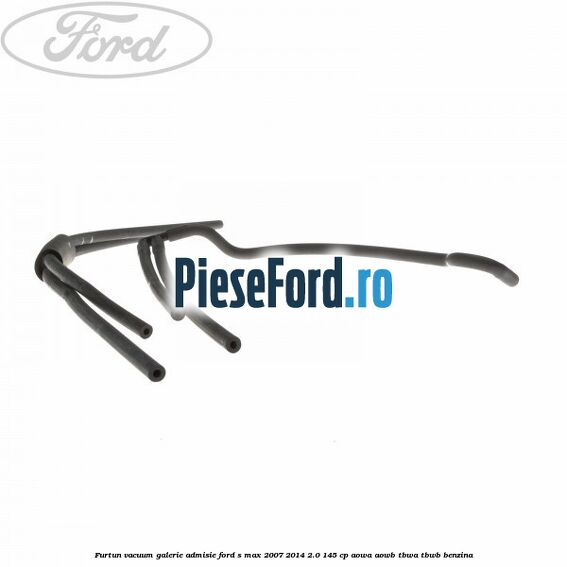 Furtun vacuum galerie admisie Ford S-Max 2007-2014 2.0 145 cp AOWA, AOWB, TBWA, TBWB benzina