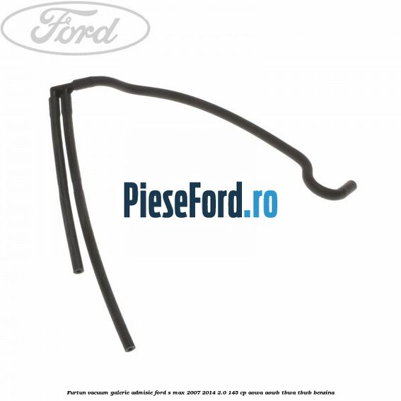 Furtun vacuum galerie admisie Ford S-Max 2007-2014 2.0 145 cp AOWA, AOWB, TBWA, TBWB benzina