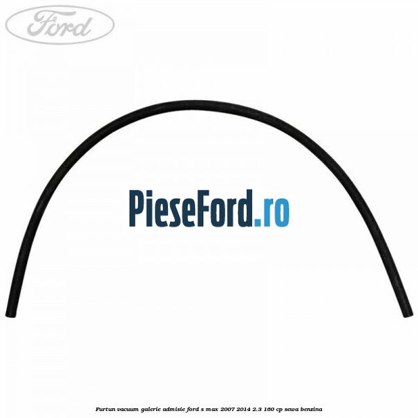 Furtun vacuum galerie admisie Ford S-Max 2007-2014 2.3 160 cp Furtun vacuum galerie admisie Ford S-Max 2007-2014 2.3 160 cp SEWA benzina