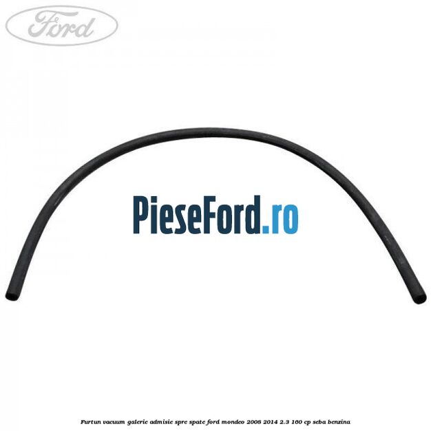 Furtun vacuum galerie admisie spre spate Ford Mondeo 2008-2014 2.3 160 cp SEBA benzina
