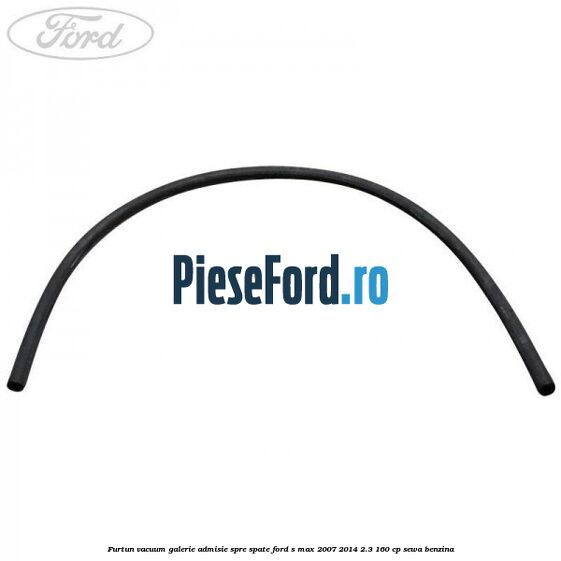 Furtun vacuum galerie admisie spre spate Ford S-Max 2007-2014 2.3 160 cp SEWA benzina