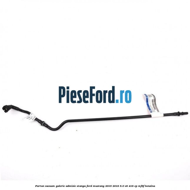 Furtun vacuum galerie admisie stanga Ford Mustang 2015-2018 5.0 V8 418 cp MF8F benzina