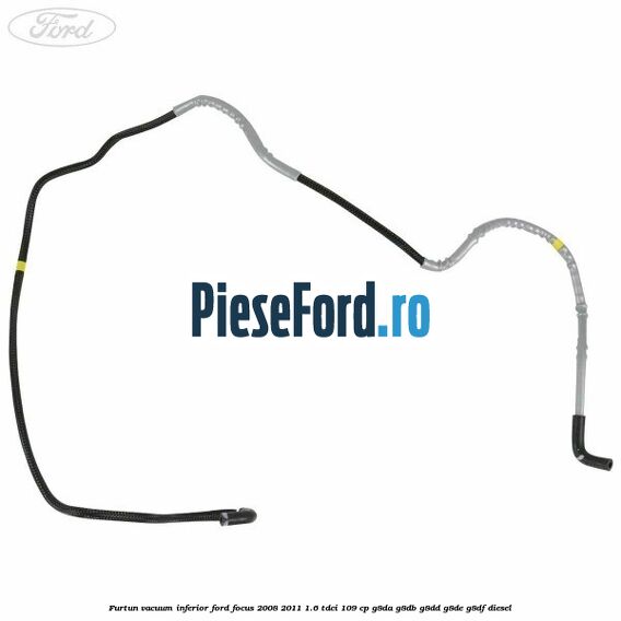 Furtun vacuum inferior Ford Focus 2008-2011 1.6 TDCi 109 cp G8DA, G8DB, G8DD, G8DE, G8DF diesel