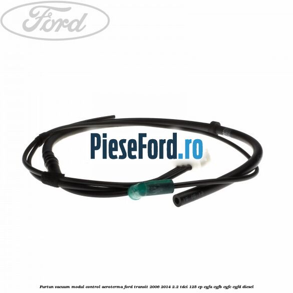 Furtun vacuum modul control aeroterma Ford Transit 2006-2014 2.2 TDCi 125 cp CYFA, CYFB, CYFC, CYFD diesel