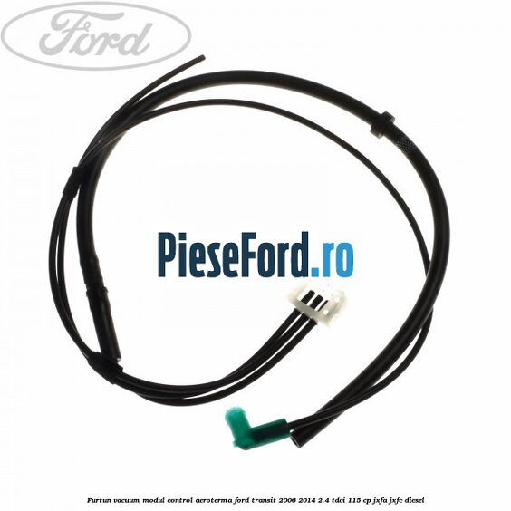 Furtun vacuum modul control aeroterma Ford Transit 2006-2014 2.4 TDCi 115 cp Furtun vacuum modul control aeroterma Ford Transit 2006-2014 2.4 TDCi 115 cp JXFA, JXFC diesel