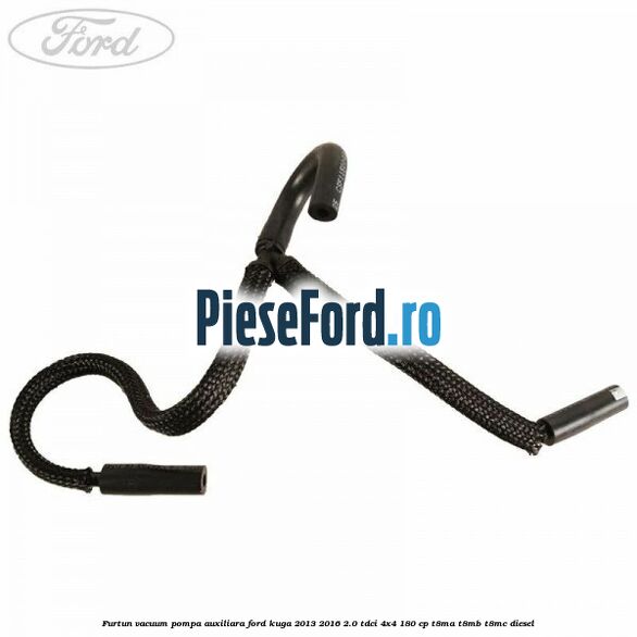 Furtun vacuum pompa auxiliara Ford Kuga 2013-2016 2.0 TDCi 4x4 180 cp T8MA, T8MB, T8MC diesel