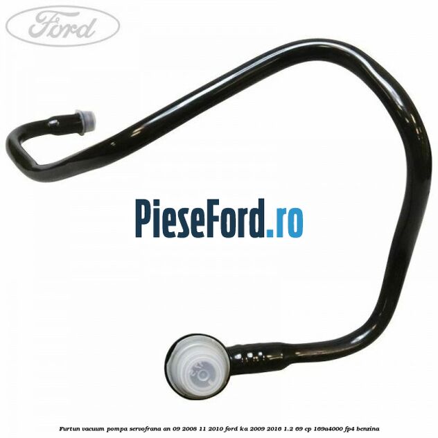 Furtun vacuum pompa servofrana an 09/2008-11/2010 Ford Ka 2009-2016 1.2 69 cp 169A4000, FP4 benzina
