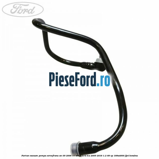 Furtun vacuum pompa servofrana an 09/2008-11/2010 Ford Ka 2009-2016 1.2 69 cp 169A4000, FP4 benzina