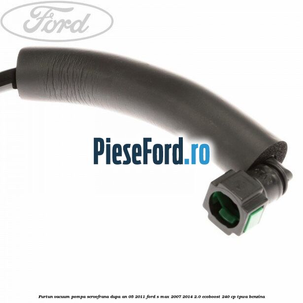 Furtun vacuum pompa servofrana dupa an 05/2011 Ford S-Max 2007-2014 2.0 EcoBoost 240 cp TPWA benzina
