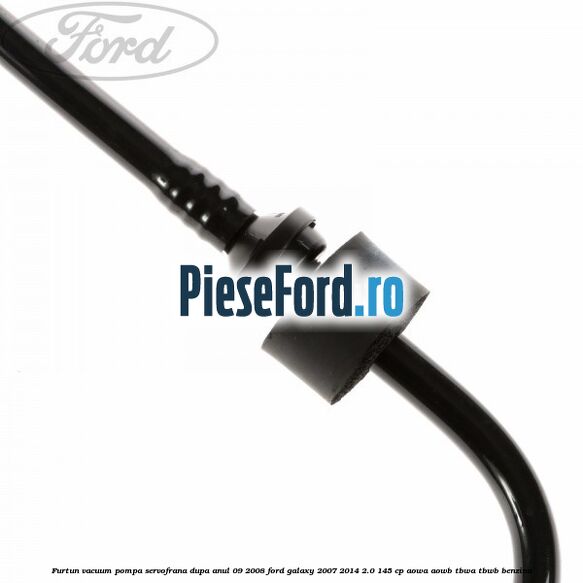 Furtun vacuum pompa servofrana dupa anul 09/2008 Ford Galaxy 2007-2014 2.0 145 cp AOWA, AOWB, TBWA, TBWB benzina