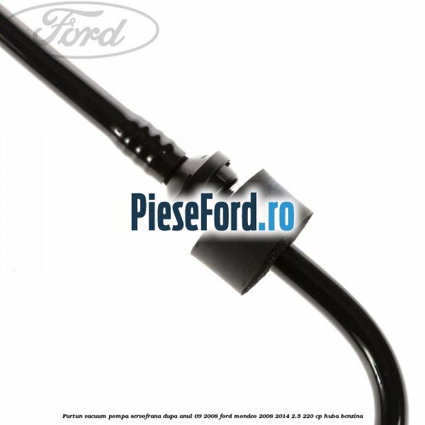 Furtun vacuum pompa servofrana dupa anul 09/2008 Ford Mondeo 2008-2014 2.5 220 cp Furtun vacuum pompa servofrana dupa anul 09/2008 Ford Mondeo 2008-2014 2.5 220 cp HUBA benzina