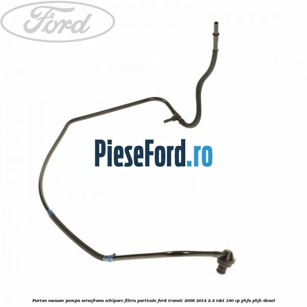 Furtun vacuum pompa servofrana echipare filtru particule Ford Transit 2006-2014 2.4 TDCi 100 cp PHFA, PHFC diesel