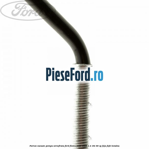 Furtun vacuum pompa servofrana Ford Fiesta 2005-2008 1.4 16V 80 cp Furtun vacuum pompa servofrana Ford Fiesta 2005-2008 1.4 16V 80 cp FXJA, FXJB benzina