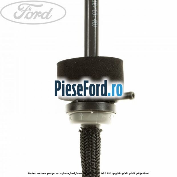 Furtun vacuum pompa servofrana Ford Focus 2008-2011 2.0 TDCi 136 cp G6DA, G6DB, G6DD, G6DG diesel