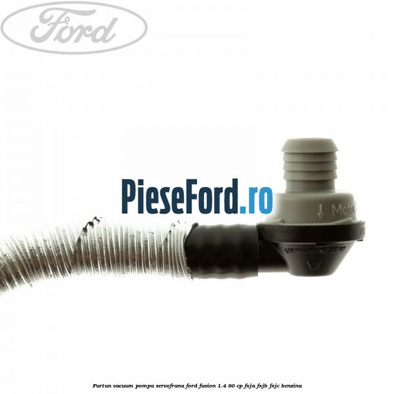 Furtun vacuum pompa servofrana Ford Fusion 1.4 80 cp Furtun vacuum pompa servofrana Ford Fusion 1.4 80 cp FXJA, FXJB, FXJC benzina