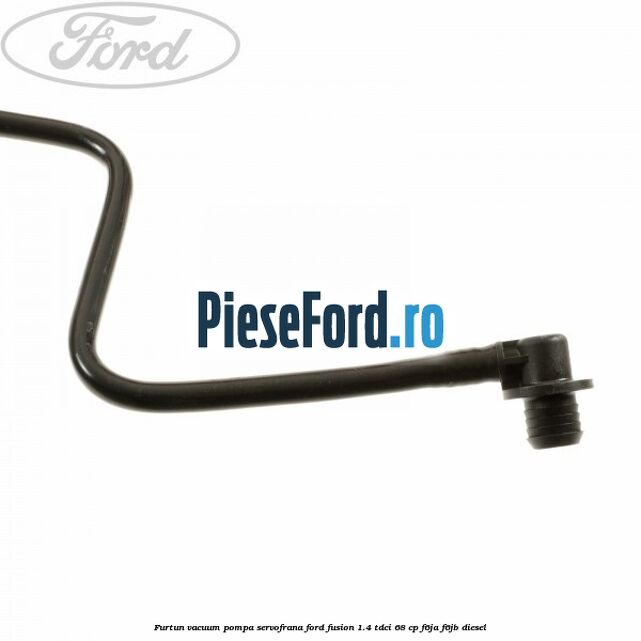 Furtun vacuum pompa servofrana Ford Fusion 1.4 TDCi 68 cp