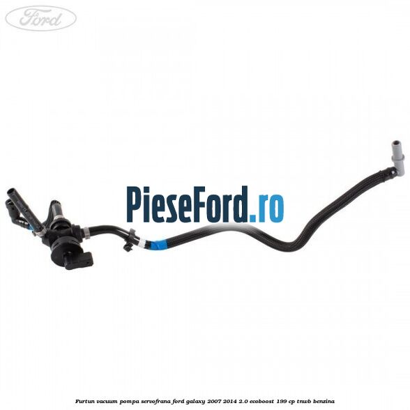 Furtun vacuum pompa servofrana Ford Galaxy 2007-2014 2.0 EcoBoost 199 cp TNWB benzina