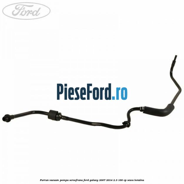 Furtun vacuum pompa servofrana Ford Galaxy 2007-2014 2.3 160 cp SEWA benzina