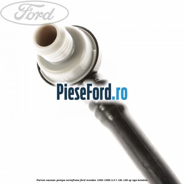 Furtun vacuum pompa servofrana Ford Mondeo 1993-1996 2.0 i 16V 136 cp NGA benzina