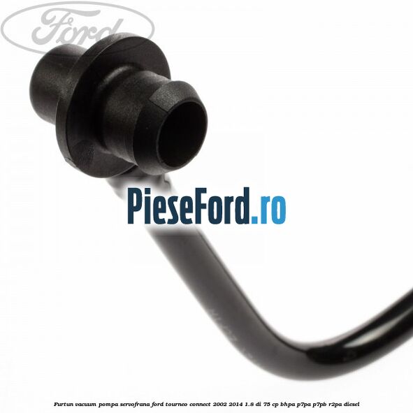 Furtun vacuum pompa servofrana Ford Tourneo Connect 2002-2014 1.8 Di 75 cp BHPA, P7PA, P7PB, R2PA diesel