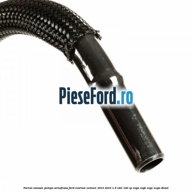 Furtun vacuum pompa servofrana Ford Tourneo Connect 2013-2018 1.5 TDCi 100 cp XVGA, XVGB, XVGC, XXGA diesel