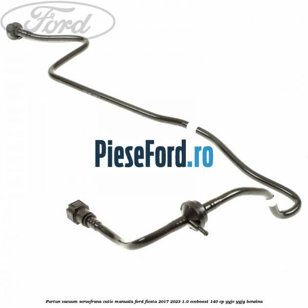 Furtun vacuum servofrana cutie manuala Ford Fiesta 2017-2023 1.0 EcoBoost 140 cp YYJE, YYJG benzina