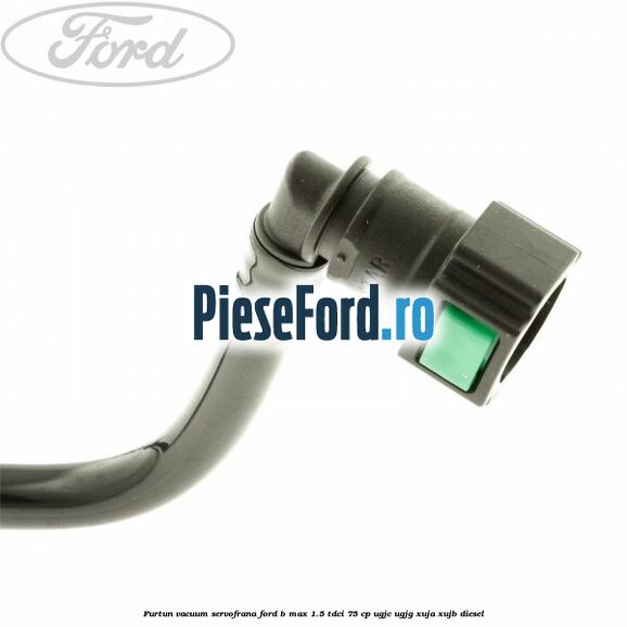 Furtun vacuum servofrana Ford B-Max 1.5 TDCi 75 cp UGJC, UGJG, XUJA, XUJB diesel