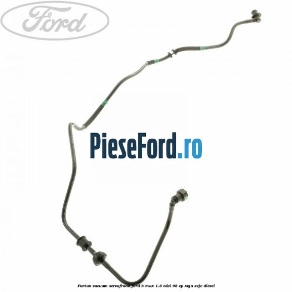 Furtun vacuum servofrana Ford B-Max 1.5 TDCi 95 cp XVJA, XVJC diesel