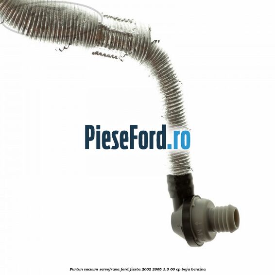 Furtun vacuum servofrana Ford Fiesta 2002-2005 1.3 60 cp BAJA benzina