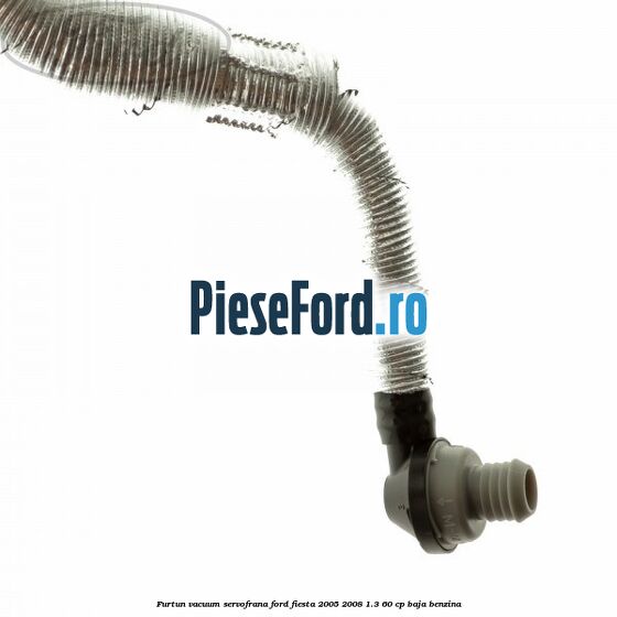 Furtun vacuum servofrana Ford Fiesta 2005-2008 1.3 60 cp BAJA benzina