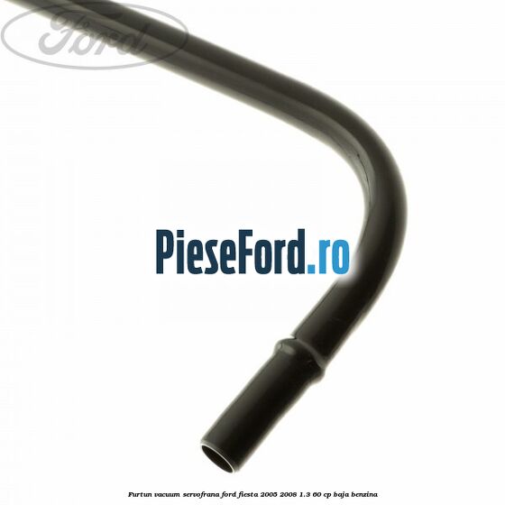 Furtun vacuum servofrana Ford Fiesta 2005-2008 1.3 60 cp BAJA benzina