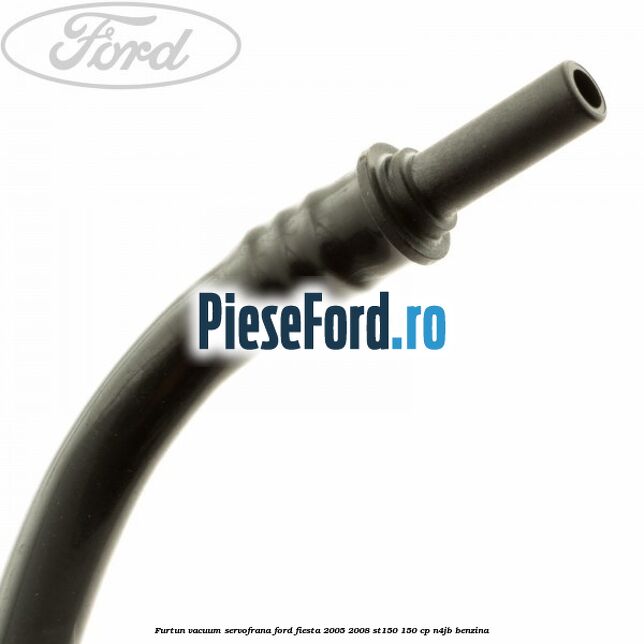 Furtun vacuum servofrana Ford Fiesta 2005-2008 ST150 150 cp N4JB benzina