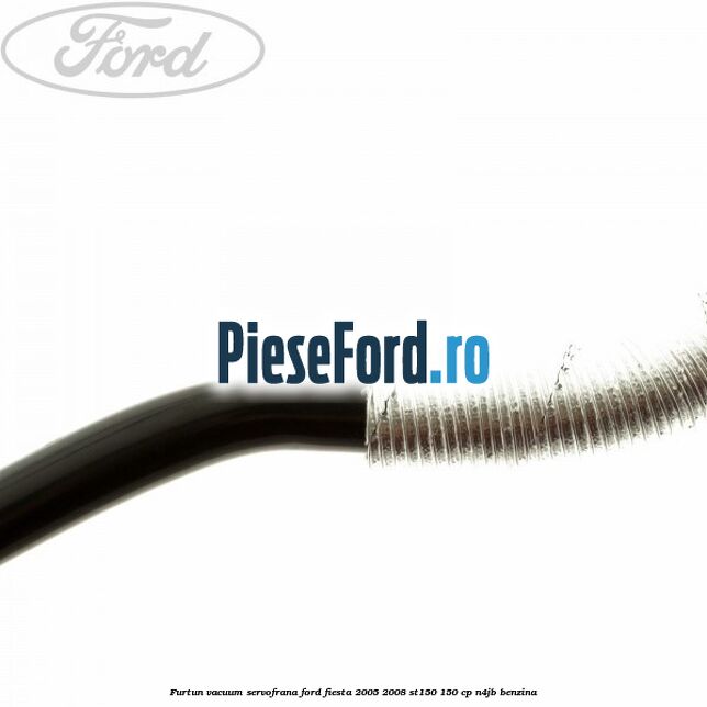 Furtun vacuum servofrana Ford Fiesta 2005-2008 ST150 150 cp N4JB benzina