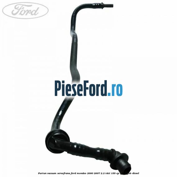 Furtun vacuum servofrana Ford Mondeo 2000-2007 2.2 TDCi 155 cp QJBA, QJBB diesel