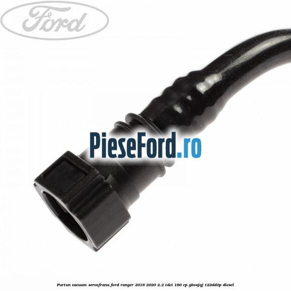 Furtun vacuum servofrana Ford Ranger 2016-2020 2.2 TDCi 160 cp GBVAJQJ, T22DD0P diesel