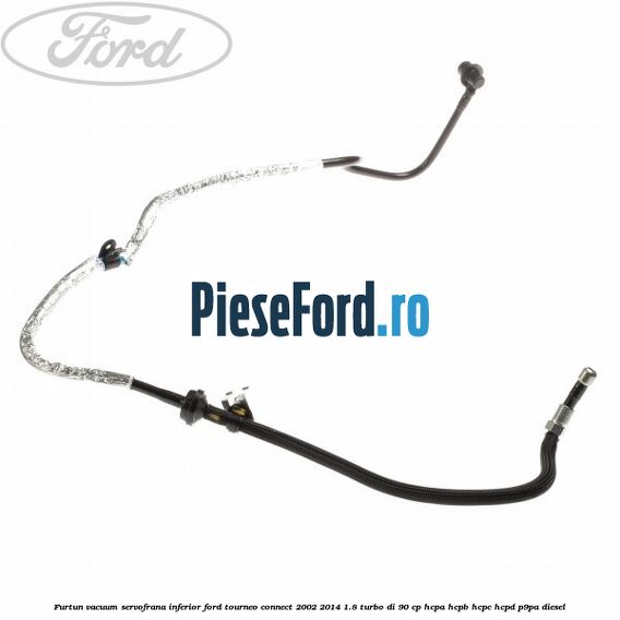 Furtun vacuum servofrana inferior Ford Tourneo Connect 2002-2014 1.8 Turbo Di 90 cp HCPA, HCPB, HCPC, HCPD, P9PA diesel