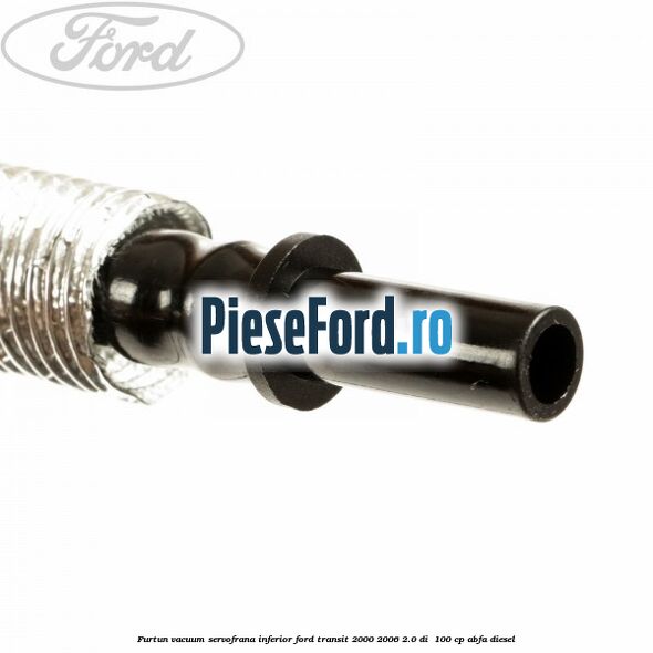 Furtun vacuum servofrana inferior Ford Transit 2000-2006 2.0 DI 100 cp Furtun vacuum servofrana inferior Ford Transit 2000-2006 2.0 DI 100 cp ABFA diesel