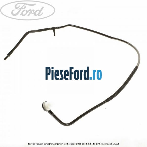 Furtun vacuum servofrana inferior Ford Transit 2006-2014 3.2 TDCi 200 cp SAFA, SAFB diesel