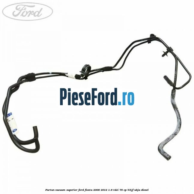 Furtun vacuum superior Ford Fiesta 2008-2012 1.6 TDCi 75 cp HHJF, UBJA diesel