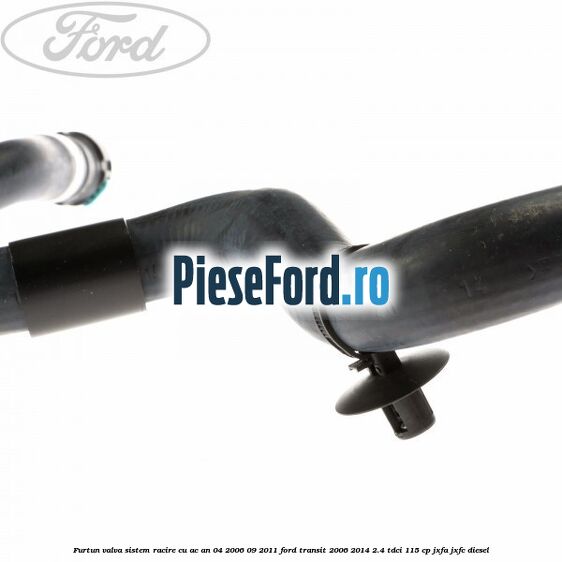Furtun valva sistem racire cu AC an 04/2006-09/2011 Ford Transit 2006-2014 2.4 TDCi 115 cp JXFA, JXFC diesel