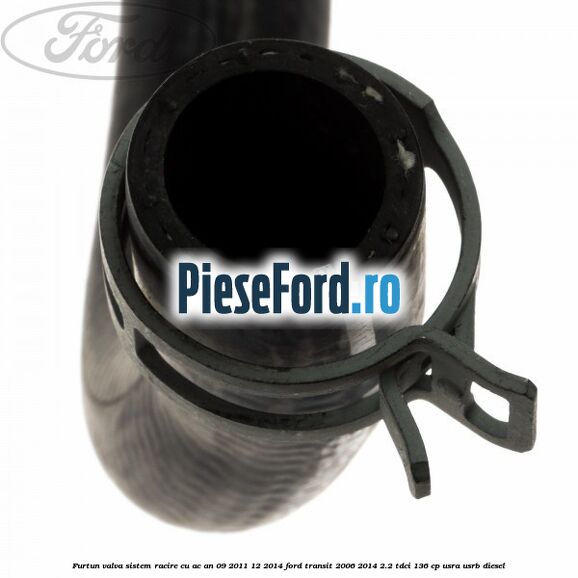 Furtun valva sistem racire cu AC an 09/2011-12/2014 Ford Transit 2006-2014 2.2 TDCi 136 cp USRA, USRB diesel