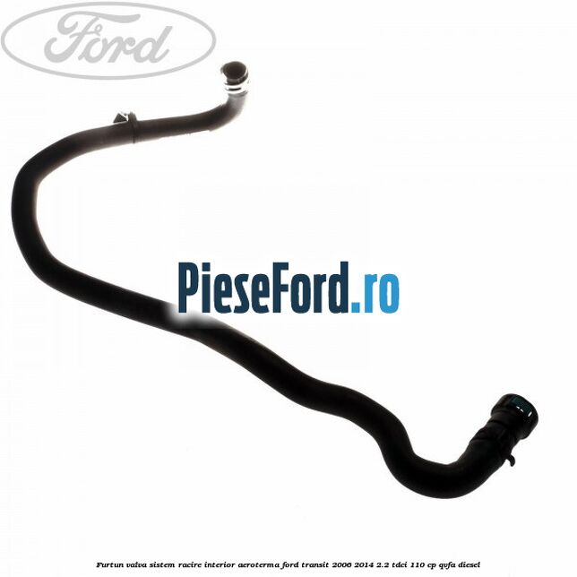 Furtun valva sistem racire interior aeroterma Ford Transit 2006-2014 2.2 TDCi 110 cp QVFA diesel