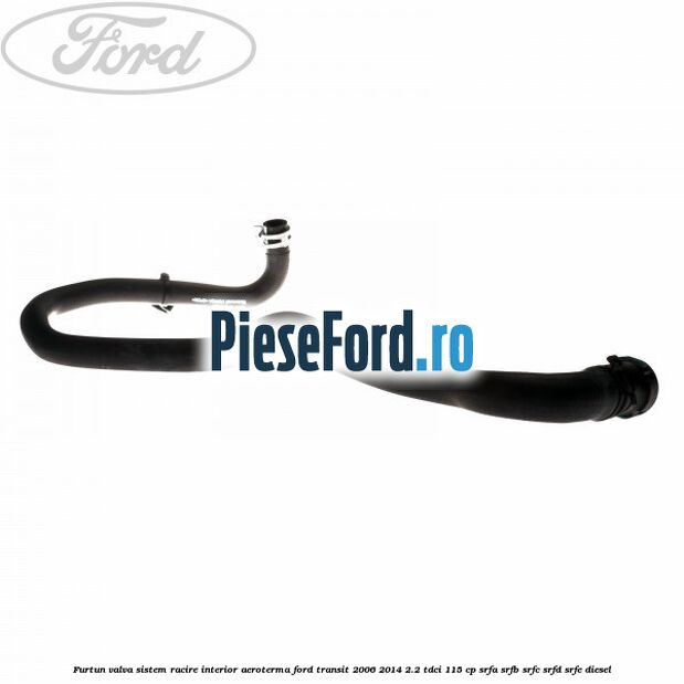Furtun valva sistem racire interior aeroterma Ford Transit 2006-2014 2.2 TDCi 115 cp SRFA, SRFB, SRFC, SRFD, SRFE diesel