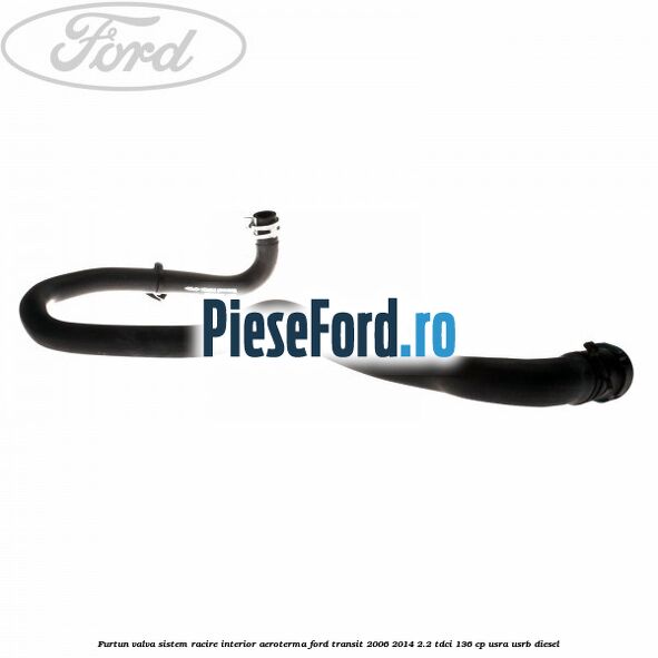 Furtun valva sistem racire interior aeroterma Ford Transit 2006-2014 2.2 TDCi 136 cp USRA, USRB diesel