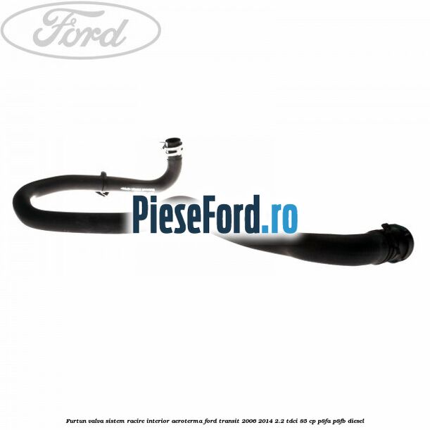 Furtun valva sistem racire interior aeroterma Ford Transit 2006-2014 2.2 TDCi 85 cp Furtun valva sistem racire interior aeroterma Ford Transit 2006-2014 2.2 TDCi 85 cp P8FA, P8FB diesel
